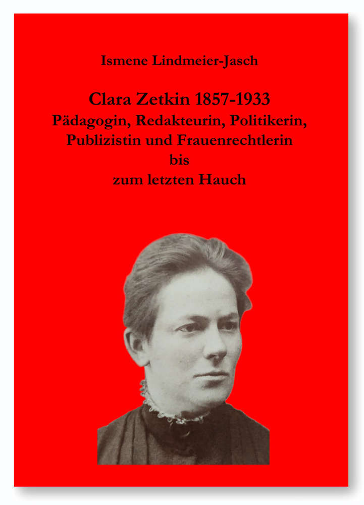 Ismene Lindmeier-Jasch: Clara Zetkin 1857-1933 Pädagogin, Redakteurin, Politikerin, Publizistin...